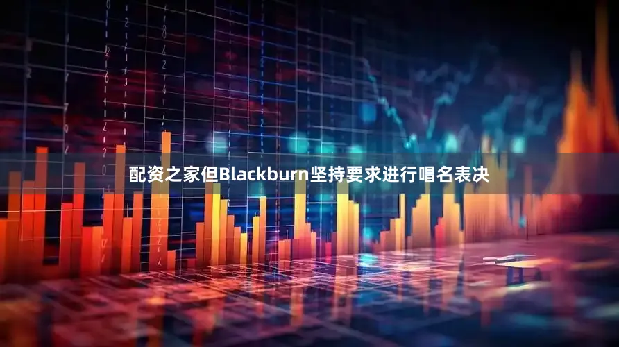 配资之家但Blackburn坚持要求进行唱名表决