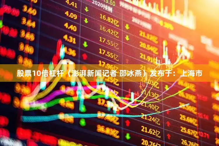 股票10倍杠杆（澎湃新闻记者 邵冰燕）发布于：上海市