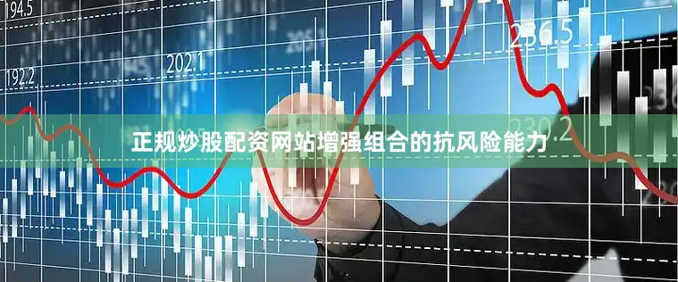 正规炒股配资网站增强组合的抗风险能力