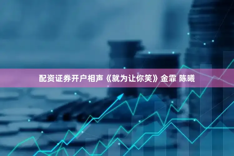 配资证券开户相声《就为让你笑》金霏 陈曦
