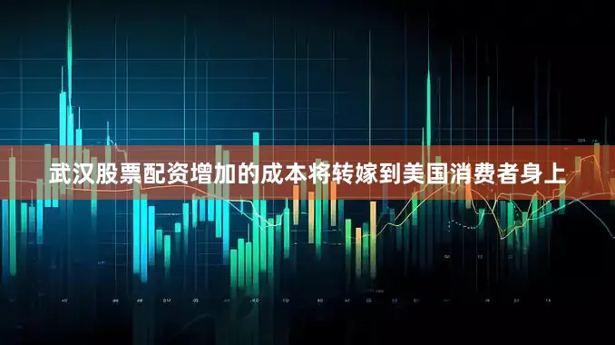 武汉股票配资增加的成本将转嫁到美国消费者身上