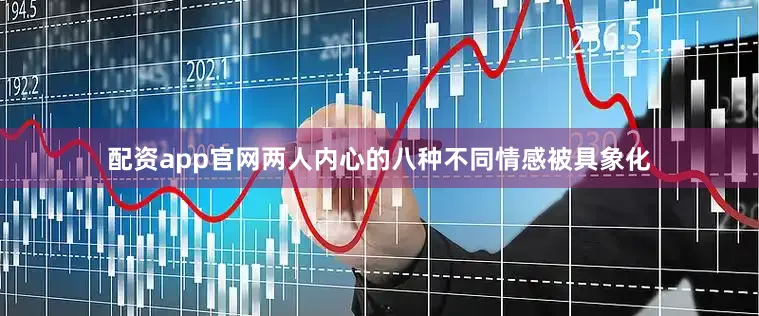 配资app官网两人内心的八种不同情感被具象化