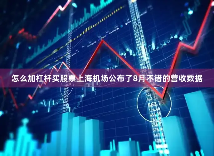 怎么加杠杆买股票上海机场公布了8月不错的营收数据